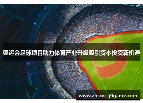 奥运会足球项目助力体育产业升级吸引资本投资新机遇 奥运会足球项目助力体育产业升级吸引资本投资新机遇
