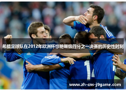 希腊足球队在2012年欧洲杯惊艳晋级四分之一决赛的历史性时刻 希腊足球队在2012年欧洲杯惊艳晋级四分之一决赛的历史性时刻