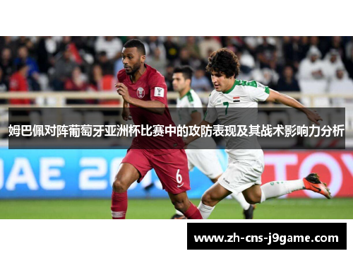 姆巴佩对阵葡萄牙亚洲杯比赛中的攻防表现及其战术影响力分析