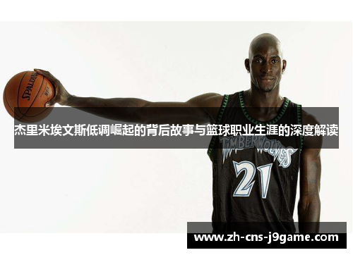 杰里米埃文斯低调崛起的背后故事与篮球职业生涯的深度解读 杰里米埃文斯低调崛起的背后故事与篮球职业生涯的深度解读