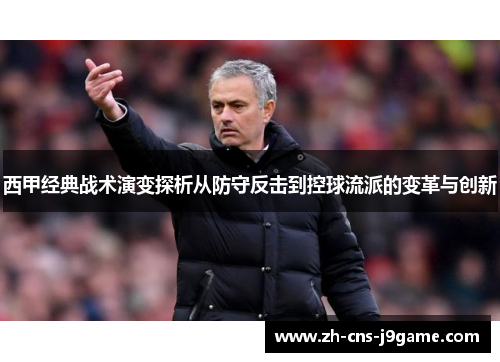 西甲经典战术演变探析从防守反击到控球流派的变革与创新