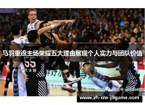 马羽重返主场荣耀五大理由展现个人实力与团队价值 马羽重返主场荣耀五大理由展现个人实力与团队价值